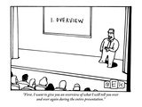 "First, I want to give you an overview of what I will tell you over and ov…" - New Yorker Cartoon Premium Giclee Print by Bruce Eric Kaplan