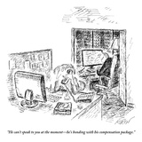 "He can't speak to you at the moment—he's bonding with his compensation pa… Premium Giclee Print by Edward Koren