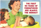 First 40 Years of Parenthood are Always the Hardest Funny Poster Print Photo