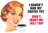 I Haven't Had my Coffee Yet Don't Make Me Kill You Funny Poster Print Masterprint