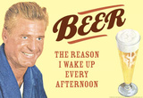 Beer The Only Reason I Wake Up Every Afternoon Funny Poster Masterprint