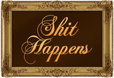 Shit Happens Poster with Gilded Faux Frame Border Masterprint