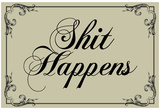 Shit Happens Tasteful Sign Poster Prints