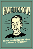 Have Fun Now Driving A Minivan In Suburbs Funny Retro Poster Masterprint