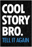 Cool Story Bro Tell It Again Humor Poster Posters