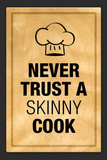 Never Trust a Skinny Cook Kitchen Humor Print Poster Masterprint