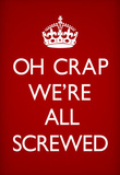 Oh Crap We're All Screwed Humor Poster Masterprint