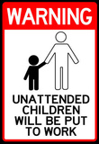 Unattended Children Will Be Put To Work Funny Sign Poster Masterprint