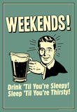 Weekends Drink Til Sleep And Sleep Til Thirsty Funny Retro Poster Masterprint