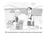 "If I wanted your opinion I would have hauled you in for questioning." - New Yorker Cartoon Premium Giclee Print by Peter C. Vey