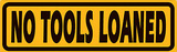 No Tools Loaned Yellow Blikskilt