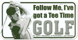 Golf Follow Me I Have Got A Tee Time License Plate Tin Sign