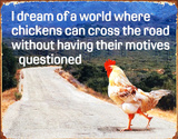 Dream of Chicken Crossing Road Without Motives Questioned Tin Sign