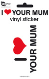I Love Your Mum Vinyl Stickers Stickers