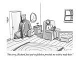 "I'm sorry, Richard, but you've failed to provide me with a male heir." - New Yorker Cartoon Premium Giclee Print by Zachary Kanin