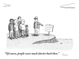 "Of course, people were much shorter back then."  - New Yorker Cartoon Premium Giclee Print by Zachary Kanin