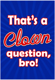 That's A Clown Question Bro Prints