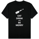 Eat, Drink and Be Merry Shirts
