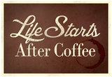 Life Starts After Coffee Posters