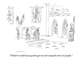 "I think it would do you good to get out and vanquish some new people." - New Yorker Cartoon Premium Giclee Print by Michael Maslin