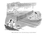 "Well, I think there's more to life than having a terrific backhand." - New Yorker Cartoon Premium Giclee Print by Barney Tobey