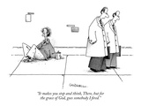 "It makes you stop and think, There, but for the grace of God, goes somebo…" - New Yorker Cartoon Premium Giclee Print by John Caldwell