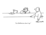 "Let Halliburton clean it up." - New Yorker Cartoon Premium Giclee Print by Charles Barsotti