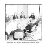 "Sounds good. We'll just have to run it by the Hawaiian Shirts." - New Yorker Cartoon Premium Giclee Print by Matthew Diffee