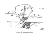 "Always the last place you look." - New Yorker Cartoon Premium Giclee Print by Farley Katz