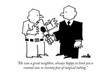 "He was a great neighbor, always happy to lend you a cranial saw or twenty…" - New Yorker Cartoon Premium Giclee Print by Ariel Molvig