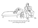 "I'm more interested in hearing about the eggs you're hiding from yourself…" - New Yorker Cartoon Premium Giclee Print by Paul Noth