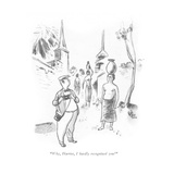 "Why, Harriet, I hardly recognized you!" - New Yorker Cartoon Premium Giclee Print by Ned Hilton