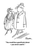 "You would be a good brain donor — you never used it." - Cartoon Premium Giclee Print by Boris Drucker