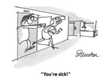 "You're sick!" - Cartoon Premium Giclee Print by Boris Drucker
