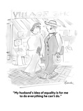 "My husband's idea of equality is for me to do everything he can't do." - Cartoon Premium Giclee Print by Boris Drucker