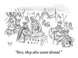 "Sire, they also want dental." - New Yorker Cartoon Premium Giclee Print by Bob Eckstein