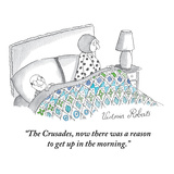 "The Crusades, now there was a reason to get up in the morning." - New Yorker Cartoon Premium Giclee Print by Victoria Roberts