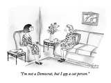 "I'm not a Democrat, but I am a cat person." - New Yorker Cartoon Premium Giclee Print by Victoria Roberts
