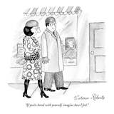 "If you're bored with yourself, imagine how I feel." - New Yorker Cartoon Premium Giclee Print by Victoria Roberts