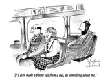 "If I ever make a phone call from a bus, do something about me." - New Yorker Cartoon Premium Giclee Print by Victoria Roberts