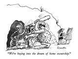 "We're buying into the dream of home ownership." - New Yorker Cartoon Premium Giclee Print by Boris Drucker