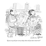 "If you use up all your worry today, what will you have tomorrow" - New Yorker Cartoon Premium Giclee Print by Victoria Roberts
