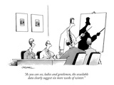 "As you can see, ladies and gentlemen, the available data clearly suggest …" - New Yorker Cartoon Premium Giclee Print by John Caldwell