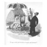 "I say to hell with the law of supply and demand." - New Yorker Cartoon Premium Giclee Print by Robert J. Day