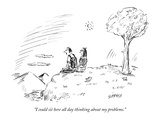 "I could sit here all day thinking about my problems." - New Yorker Cartoon Premium Giclee Print by David Sipress