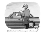 "If I take back what I said about your pants, will you let me go" - New Yorker Cartoon Premium Giclee Print by Harry Bliss
