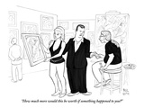 "How much more would this be worth if something happened to you" - New Yorker Cartoon Premium Giclee Print by Paul Noth