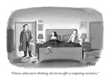 "I know what you're thinking, but let me offer a competing narrative." - New Yorker Cartoon Premium Giclee Print by Harry Bliss