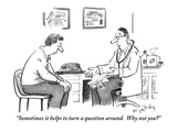 "Sometimes it helps to turn a question around.  Why not you" - New Yorker Cartoon Premium Giclee Print by Mike Twohy