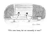"I've come home, but not necessarily to roost." - New Yorker Cartoon Premium Giclee Print by Victoria Roberts